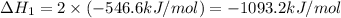 \Delta H_1=2\times (-546.6kJ/mol)=-1093.2kJ/mol