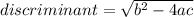 discriminant=\sqrt{b^2-4ac}