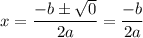 $x=\frac{-b\pm\sqrt{0}}{2a}=\frac{-b}{2a}$