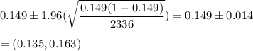 0.149\pm 1.96(\sqrt{\dfrac{0.149(1-0.149)}{2336}}) = 0.149\pm 0.014\\\\=(0.135,0.163)