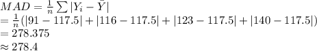 MAD=\frac{1}{n}\sum |Y_{i}-\bar Y|\\=\frac{1}{n} (|91-117.5|+|116-117.5|+|123-117.5|+|140-117.5|)\\=278.375\\\approx278.4