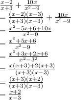 \frac{x-2}{x+3} +\frac{10x}{x^2-9} \\=\frac{(x-2)(x-3)}{(x+3)(x-3)} +\frac{10x}{x^2-9} \\=\frac{x^2-5x+6+10x}{x^2-9} \\=\frac{x^2+5x+6}{x^2-9} \\=\frac{x^2+3x+2x+6}{x^2-3^2} \\=\frac{x(x+3)+2(x+3)}{(x+3)(x-3)} \\=\frac{(x+3)(x+2)}{(x+3)(x-3)} \\=\frac{x+2}{x-3}