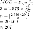 MOE=z_{\alpha /2}\frac{\sigma}{\sqrt{n}}\\3=2.576\times \frac{29}{\sqrt{n}} \\n=[\frac{2.576\times29}{3} ]^{2}\\=206.69\\\approx207