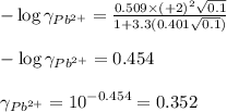 -\log \gamma_{Pb^{2+}}=\frac{0.509\times (+2)^2\sqrt{0.1}}{1+3.3(0.401\sqrt{0.1})}\\\\-\log \gamma_{Pb^{2+}}=0.454\\\\\gamma_{Pb^{2+}}=10^{-0.454}=0.352