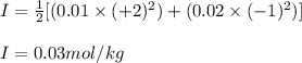 I=\frac{1}{2}[(0.01\times (+2)^2)+(0.02\times (-1)^2)]\\\\I=0.03mol/kg