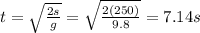 t=\sqrt{\frac{2s}{g}}=\sqrt{\frac{2(250)}{9.8}}=7.14 s