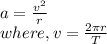 a=\frac{v^2}{r}\\where, v =\frac{2\pi r}{T}