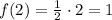 f(2)=\frac{1}{2}\cdot 2 = 1