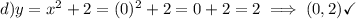 d)y=x^2+2=(0)^2+2=0+2=2\implies (0,2)\checkmark