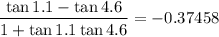 $\frac{\tan 1.1-\tan 4.6}{1+\tan 1.1 \tan 4.6}=-0.37458