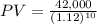 PV = \frac{42,000}{(1.12)^{10} }