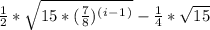 \frac{1}{2}*\sqrt{15*(\frac{7}{8})^(^i^-^1^) }  - \frac{1}{4}*\sqrt{15}