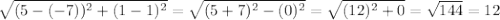 \sqrt{(5-(-7))^2 + (1-1)^2} = \sqrt{(5+7)^2-(0)^2} = \sqrt{(12)^2+0} =\sqrt{144} = 12}