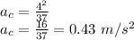 a_c=\frac{4^2}{37} \\a_c=\frac{16}{37}=0.43\ m/s^2