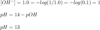 [OH^-]=1.0\impliespOH=-log(1/1.0)=-log(0.1)=1\\ \\ pH=14-pOH\\\\pH=13