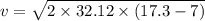 v=\sqrt{2\times 32.12\times (17.3-7) }