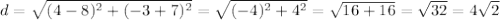 d=\sqrt{(4-8)^{2}+(-3+7)^{2}}=\sqrt{(-4)^{2}+4^{2}}=\sqrt{16+16}=\sqrt{32}=4\sqrt{2}