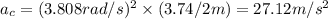 a_c=(3.808rad/s)^2\times (3.74/2m)=27.12m/s^2