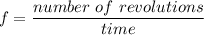 f=\dfrac{number\text{ }of\text{ }revolutions}{time}