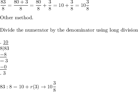 \dfrac{83}{8}=\dfrac{80+3}{8}=\dfrac{80}{8}+\dfrac{3}{8}=10+\dfrac{3}{8}=10\dfrac{3}{8}\\\\\text{Other method}.\\\\\text{Divide the numerator by the denominator using long division}\\\\.\ \underline{10}\\8|83\\\underline{-8}\\=3\\\underline{-0}\\.\ 3\\\\83:8=10+r(3)\to10\dfrac{3}{8}