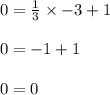 0 = \frac{1}{3} \times -3 + 1\\\\0 = -1 + 1\\\\0 = 0