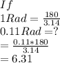 If\\1Rad=\frac{180}{3.14}\\0.11Rad=?\\=\frac{0.11*180}{3.14}\\=6.31