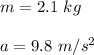 m = 2.1\ kg\\\\a = 9.8\ m/s^2