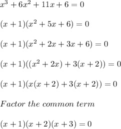 x^3 + 6x^2 + 11x+6 = 0\\\\(x+1)(x^2+5x+6) = 0\\\\(x+1)(x^2 + 2x + 3x + 6) = 0\\\\(x+1)((x^2+2x) + 3(x+2)) = 0\\\\(x+1)(x(x+2) + 3(x+2)) = 0\\\\Factor\ the\ common\ term\\\\(x+1)(x+2)(x+3) = 0