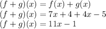( f + g ) (x) = f(x) + g(x)\\( f + g ) (x) = 7x+4 + 4x-5\\( f + g ) (x) = 11x - 1