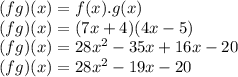 ( fg) (x)= f(x).g(x)\\( fg) (x) = (7x + 4)(4x-5)\\( fg) (x) = 28x^{2}  - 35x + 16x - 20\\( fg) (x) = 28x^{2} -19x -20