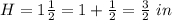 H=1\frac{1}{2}= 1+\frac{1}{2}=\frac{3}{2}\ in