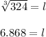 \sqrt[3]{324} =l\\\\6.868=l