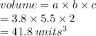 volume  = a \times b \times c \\  = 3.8 \times 5.5 \times 2 \\  = 41.8 \:  {units}^{3}  \\