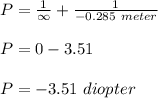 P = \frac{1}{ \infty } + \frac{1}{-0.285\ meter}\\\\P = 0 - 3.51 \\\\P = -3.51\ diopter