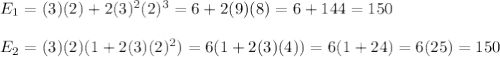 E_{1}=(3)(2)+2(3)^2(2)^3=6+2(9)(8)=6+144=150 \\ \\ E_{2}=(3)(2)(1+2(3)(2)^2)=6(1+2(3)(4))=6(1+24)=6(25)=150
