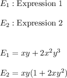 E_{1}:\text{Expression 1} \\ \\ E_{2}:\text{Expression 2} \\ \\ \\ E_{1}=xy+2x^2y^3 \\ \\ E_{2}=xy(1+2xy^2)