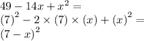 49 - 14x +  {x}^{2}  =  \\  {(7)}^{2}  - 2  \times (7) \times( x) +  {(x)}^{2}  =  \\  {(7 - x)}^{2}