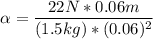 $\alpha =\frac{22N*0.06m}{(1.5kg)*(0.06)^2} $