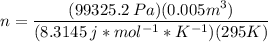 n = \dfrac{(99325.2\:Pa)(0.005m^3)}{( 8.3145\: j*mol^{-1}*K^{-1})(295K)}