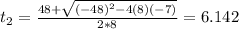 t_2 = \frac{48 + \sqrt{(-48)^2 -4(8)(-7)}}{2*8} = 6.142