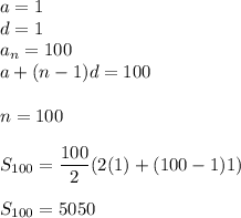 a = 1\\d = 1\\a_n = 100\\a + (n-1)d = 100\\\\n = 100\\\\S_{100} = \displaystyle\frac{100}{2}(2(1)+(100-1)1)\\\\S_{100} = 5050