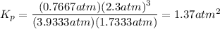 K_p=\dfrac{(0.7667atm)(2.3atm)^3}{(3.9333atm)(1.7333atm)}=1.37atm^2