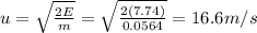 u=\sqrt{\frac{2E}{m}}=\sqrt{\frac{2(7.74)}{0.0564}}=16.6 m/s