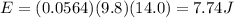 E=(0.0564)(9.8)(14.0)=7.74 J