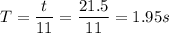 \large{T} = \dfrac{t}{11} = \dfrac{21.5}{11} = 1.95s