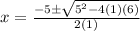 x=\frac{-5\pm\sqrt{5^{2}-4(1)(6)}} {2(1)}