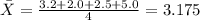 \bar X= \frac{3.2+2.0+2.5+5.0}{4}=3.175