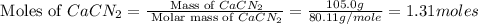 \text{ Moles of }CaCN_2=\frac{\text{ Mass of }CaCN_2}{\text{ Molar mass of }CaCN_2}=\frac{105.0g}{80.11g/mole}=1.31moles