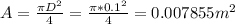 A =\frac{\pi D^2}{4} = \frac{\pi *0.1^2}{4} = 0.007855 m^2