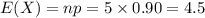 E(X)=np=5\times0.90=4.5